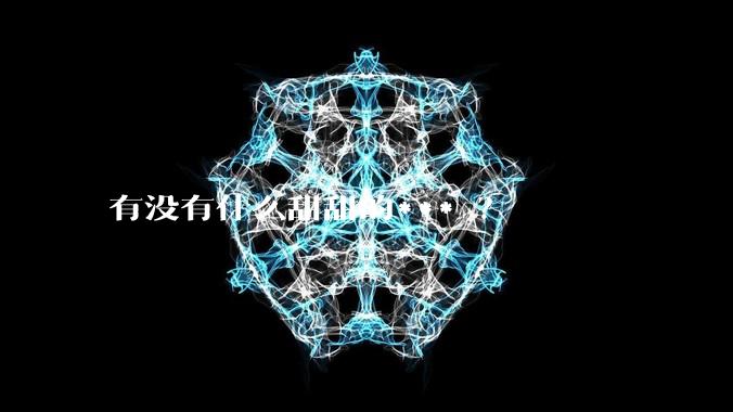 有没有什么甜甜的*** ？